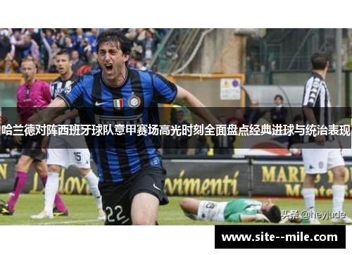 哈兰德对阵西班牙球队意甲赛场高光时刻全面盘点经典进球与统治表现 哈兰德对阵西班牙球队意甲赛场高光时刻全面盘点经典进球与统治表现