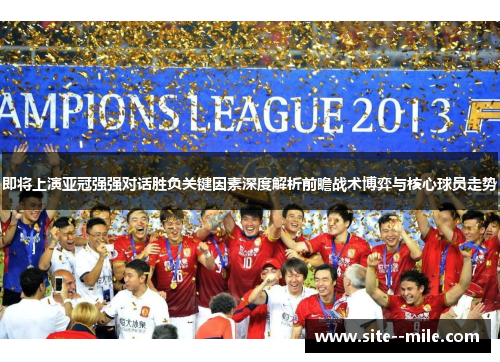 即将上演亚冠强强对话胜负关键因素深度解析前瞻战术博弈与核心球员走势 即将上演亚冠强强对话胜负关键因素深度解析前瞻战术博弈与核心球员走势