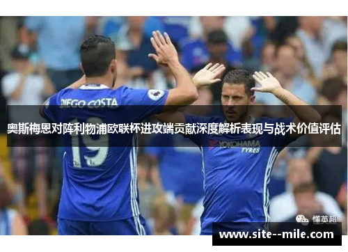 奥斯梅恩对阵利物浦欧联杯进攻端贡献深度解析表现与战术价值评估
