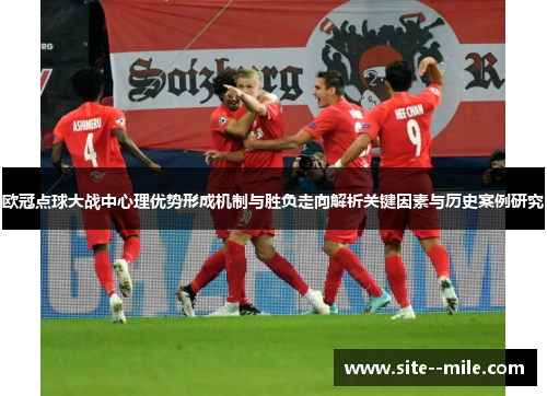 欧冠点球大战中心理优势形成机制与胜负走向解析关键因素与历史案例研究