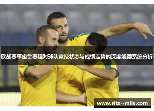 欧战赛事密集赛程对球队竞技状态与成绩走势的深度解读系统分析