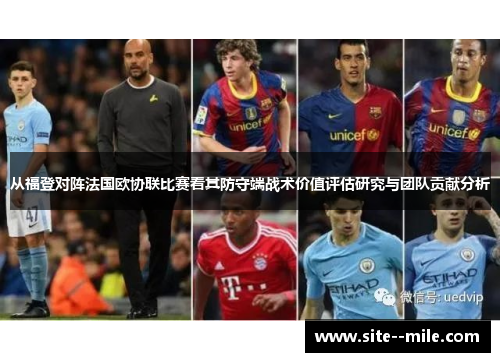 从福登对阵法国欧协联比赛看其防守端战术价值评估研究与团队贡献分析 从福登对阵法国欧协联比赛看其防守端战术价值评估研究与团队贡献分析