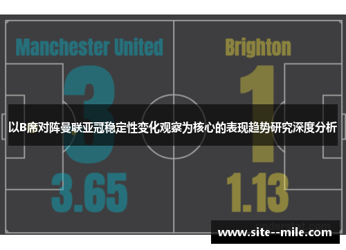 以B席对阵曼联亚冠稳定性变化观察为核心的表现趋势研究深度分析 以B席对阵曼联亚冠稳定性变化观察为核心的表现趋势研究深度分析