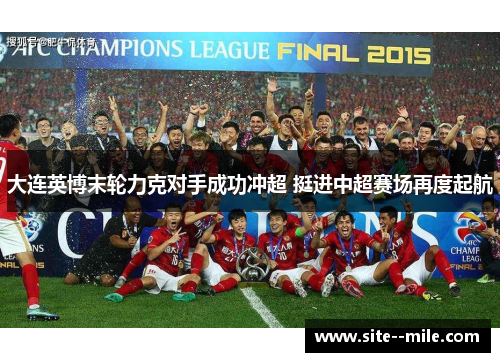 大连英博末轮力克对手成功冲超 挺进中超赛场再度起航 大连英博末轮力克对手成功冲超 挺进中超赛场再度起航