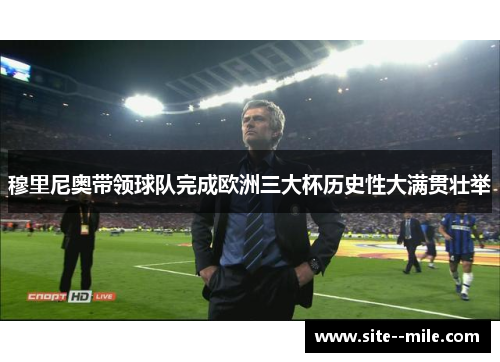 穆里尼奥带领球队完成欧洲三大杯历史性大满贯壮举