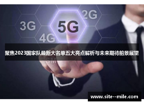 聚焦2023国家队最新大名单五大亮点解析与未来期待前景展望 聚焦2023国家队最新大名单五大亮点解析与未来期待前景展望